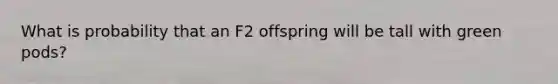 What is probability that an F2 offspring will be tall with green pods?