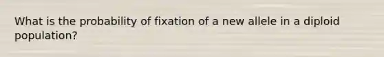 What is the probability of fixation of a new allele in a diploid population?