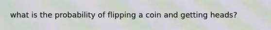 what is the probability of flipping a coin and getting heads?