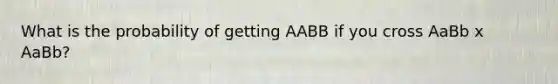 What is the probability of getting AABB if you cross AaBb x AaBb?