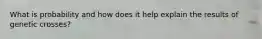What is probability and how does it help explain the results of genetic crosses?
