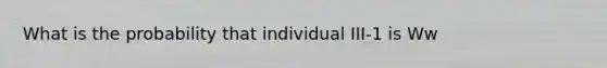 What is the probability that individual III-1 is Ww