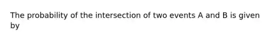 The probability of the intersection of two events A and B is given by