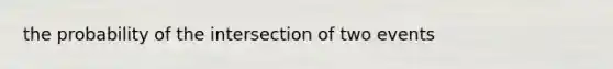 the probability of the intersection of two events