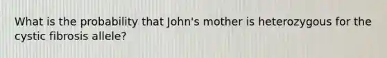 What is the probability that John's mother is heterozygous for the cystic fibrosis allele?