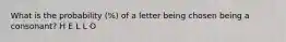 What is the probability (%) of a letter being chosen being a consonant? H E L L O