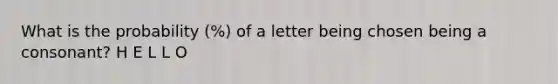 What is the probability (%) of a letter being chosen being a consonant? H E L L O