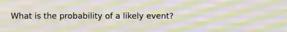 What is the probability of a likely event?