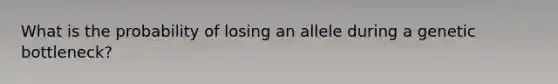 What is the probability of losing an allele during a genetic bottleneck?