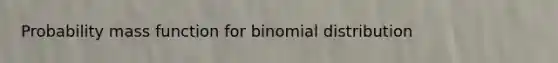 Probability mass function for binomial distribution