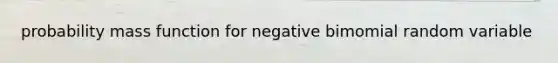 probability mass function for negative bimomial random variable