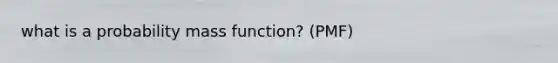 what is a probability mass function? (PMF)