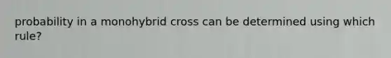 probability in a monohybrid cross can be determined using which rule?