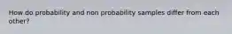 How do probability and non probability samples differ from each other?