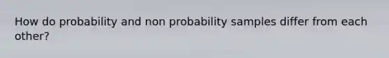 How do probability and non probability samples differ from each other?