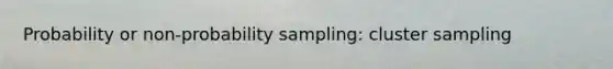 Probability or non-probability sampling: cluster sampling