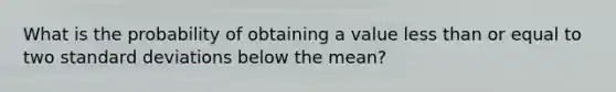 What is the probability of obtaining a value less than or equal to two standard deviations below the mean?