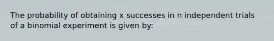 The probability of obtaining x successes in n independent trials of a binomial experiment is given by: