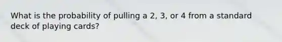 What is the probability of pulling a 2, 3, or 4 from a standard deck of playing cards?