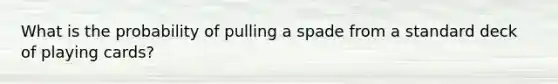 What is the probability of pulling a spade from a standard deck of playing cards?