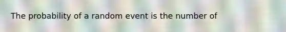 The probability of a random event is the number of