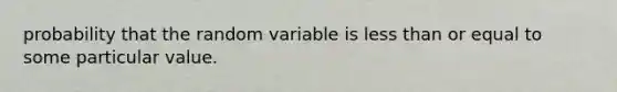 probability that the random variable is <a href='https://www.questionai.com/knowledge/k7BtlYpAMX-less-than' class='anchor-knowledge'>less than</a> or equal to some particular value.