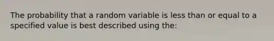 The probability that a random variable is less than or equal to a specified value is best described using the: