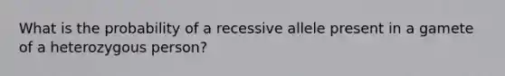 What is the probability of a recessive allele present in a gamete of a heterozygous person?