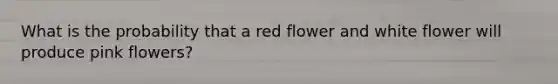 What is the probability that a red flower and white flower will produce pink flowers?