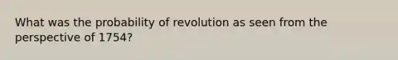 What was the probability of revolution as seen from the perspective of 1754?