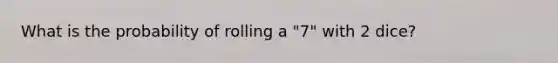 What is the probability of rolling a "7" with 2 dice?