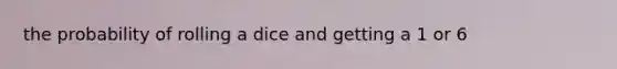 the probability of rolling a dice and getting a 1 or 6
