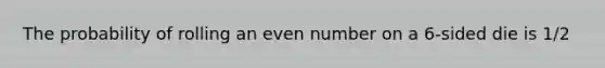 The probability of rolling an even number on a 6​-sided die is 1/2