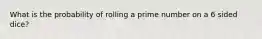 What is the probability of rolling a prime number on a 6 sided dice?