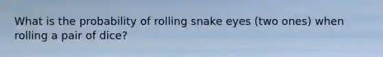 What is the probability of rolling snake eyes (two ones) when rolling a pair of dice?