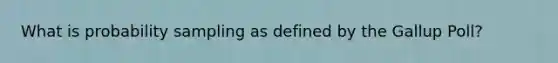 What is probability sampling as defined by the Gallup Poll?