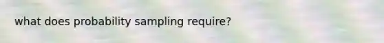 what does probability sampling require?