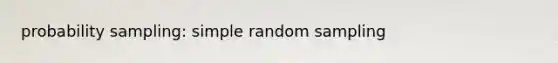 probability sampling: simple random sampling