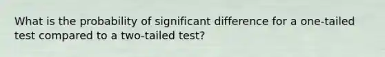 What is the probability of significant difference for a one-tailed test compared to a two-tailed test?