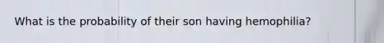 What is the probability of their son having hemophilia?