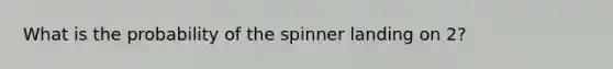 What is the probability of the spinner landing on 2?