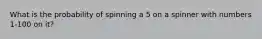 What is the probability of spinning a 5 on a spinner with numbers 1-100 on it?