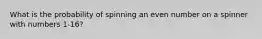 What is the probability of spinning an even number on a spinner with numbers 1-16?