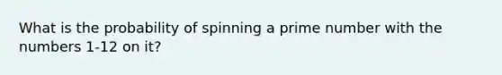 What is the probability of spinning a prime number with the numbers 1-12 on it?