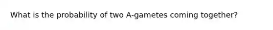 What is the probability of two A-gametes coming together?