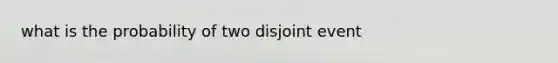 what is the probability of two disjoint event