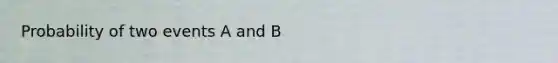 Probability of two events A and B