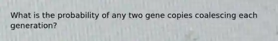 What is the probability of any two gene copies coalescing each generation?