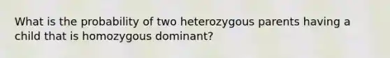 What is the probability of two heterozygous parents having a child that is homozygous dominant?