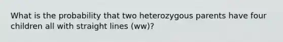 What is the probability that two heterozygous parents have four children all with straight lines (ww)?